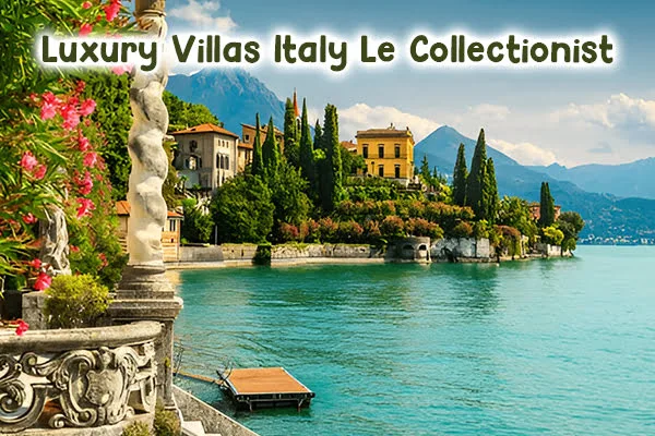 Luxury Villas Italy Le Collectionist
